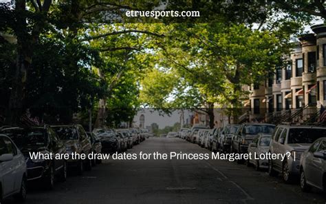 princess margaret draw dates